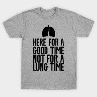 Here for a good time not for a lung time T-Shirt